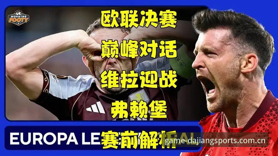 欧联杯决赛复盘教程——阿斯顿维拉夺冠全记录与大江体育平台观赛指南